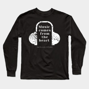 Music comes from the heart, that's a lie if it's not Long Sleeve T-Shirt